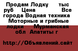 Продам Лодку 300 тыс.руб. › Цена ­ 300 000 - Все города Водная техника » Моторные и грибные лодки   . Мурманская обл.,Апатиты г.